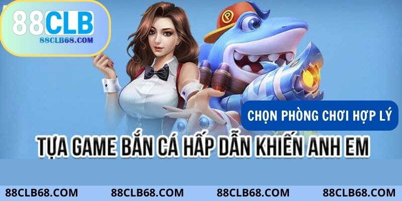 Chọn phòng chơi bắn cá đổi thưởng tại cổng game 88CLB