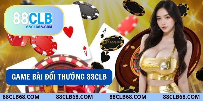 Game bài đổi thưởng - Sảnh game không thể bỏ qua khi tham gia