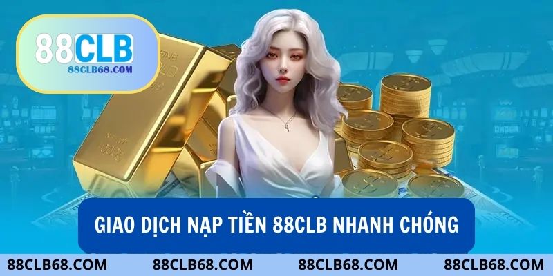 Giao dịch nạp tiền 88clb diễn ra nhanh chóng chỉ trong vài phút