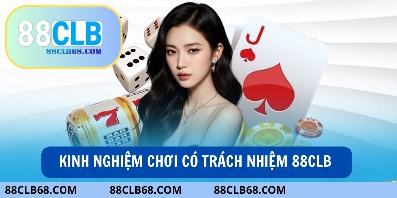 Bật bí những kinh nghiệm chơi có trách nhiệm tại 88CLB