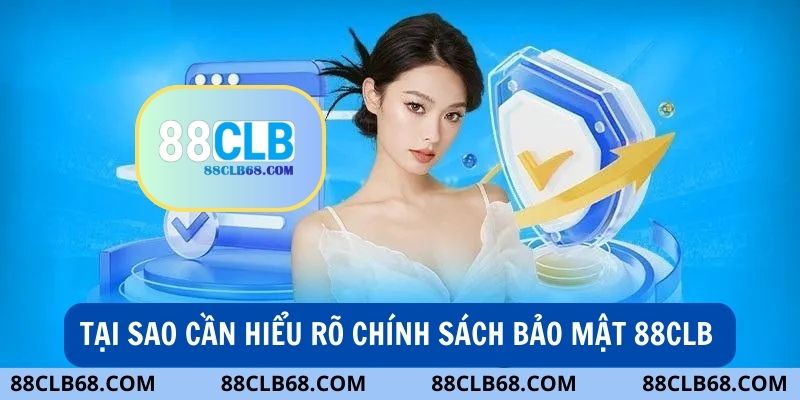 Tại sao cần hiểu rõ các chính sách bảo mật tại 88CLB?