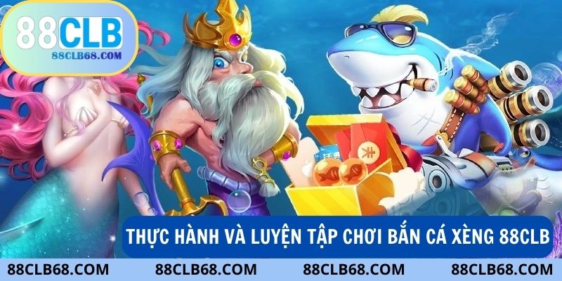 Tập luyện chơi bắn cá xèng tại sảnh game 88CLB